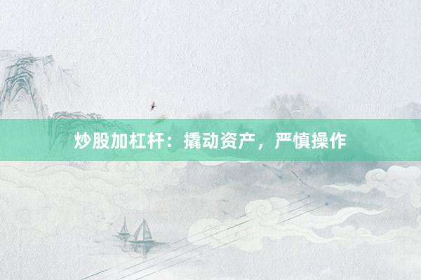 炒股加杠杆：撬动资产，严慎操作
