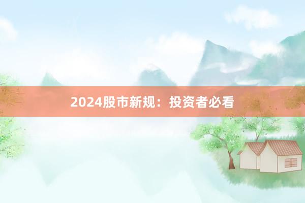 2024股市新规：投资者必看