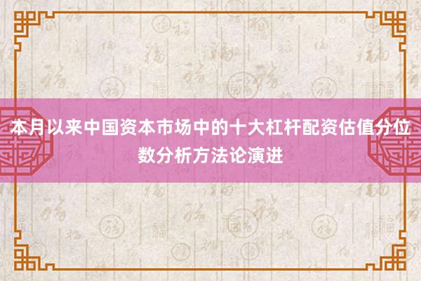 本月以来中国资本市场中的十大杠杆配资估值分位数分析方法论演进