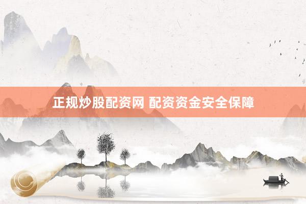 正规炒股配资网 配资资金安全保障